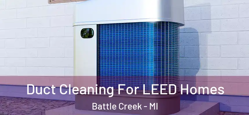  Duct Cleaning For LEED Homes Battle Creek - MI